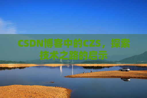 CSDN博客中的CZS，探索技术之路的启示